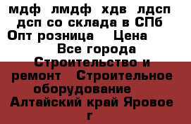   мдф, лмдф, хдв, лдсп, дсп со склада в СПб. Опт/розница! › Цена ­ 750 - Все города Строительство и ремонт » Строительное оборудование   . Алтайский край,Яровое г.